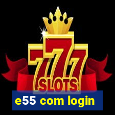 e55 com login